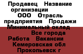 Продавец › Название организации ­ O’stin, ООО › Отрасль предприятия ­ Продажи › Минимальный оклад ­ 22 800 - Все города Работа » Вакансии   . Кемеровская обл.,Прокопьевск г.